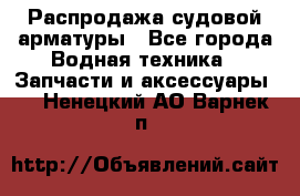 Распродажа судовой арматуры - Все города Водная техника » Запчасти и аксессуары   . Ненецкий АО,Варнек п.